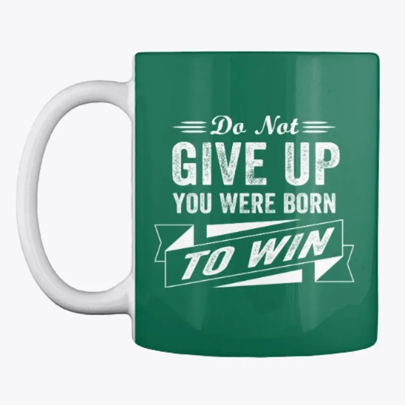 Do Not Give Up, You Are Born To Win